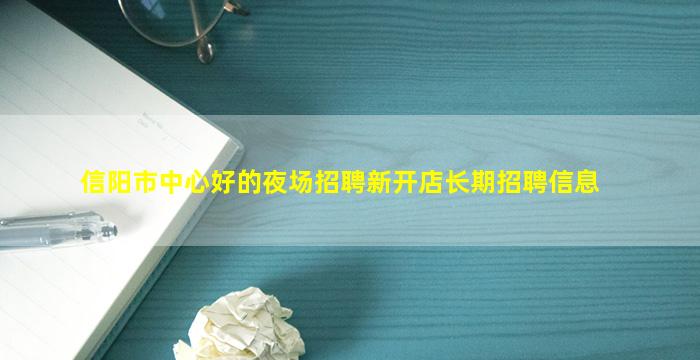 信阳市中心好的夜场招聘新开店长期招聘信息